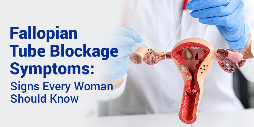 Fallopian Tube Blockage Symptoms: Signs Every Woman Should Know